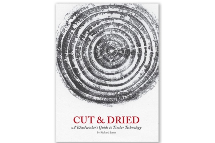 Cut & Dried: A Woodworker's Guide to Timber Technology